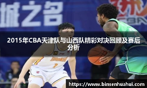2015年CBA天津队与山西队精彩对决回顾及赛后分析